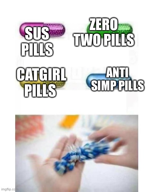 blank pills meme | ZERO TWO PILLS; SUS PILLS; CATGIRL PILLS; ANTI SIMP PILLS | image tagged in blank pills meme | made w/ Imgflip meme maker