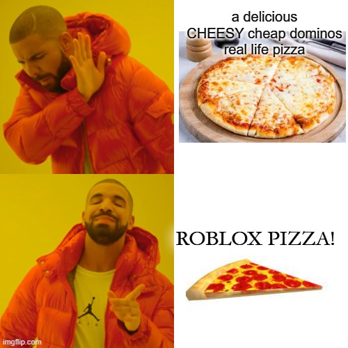 gaming pizza | a delicious CHEESY cheap dominos real life pizza; ROBLOX PIZZA! | image tagged in memes,drake hotline bling | made w/ Imgflip meme maker