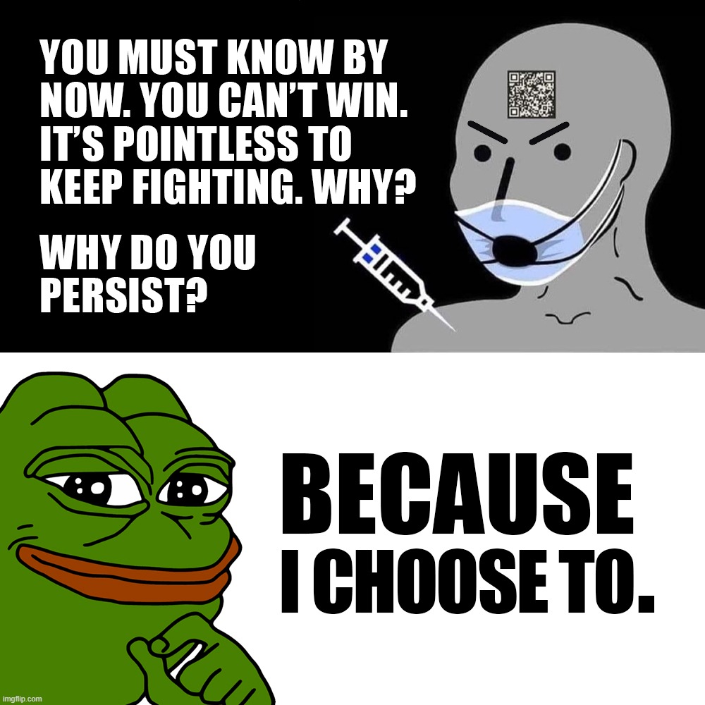 Because I choose to. | image tagged in anti-vaxx,covid-19,covid19,pepe the frog,pepe,vaccines | made w/ Imgflip meme maker