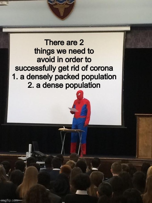 Spiderman Presentation | There are 2 things we need to avoid in order to successfully get rid of corona

1. a densely packed population
2. a dense population | image tagged in spiderman presentation | made w/ Imgflip meme maker