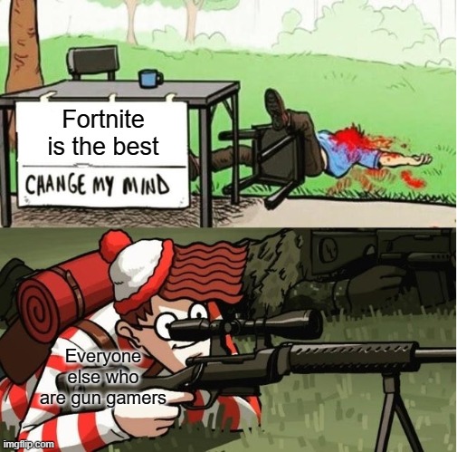 WALDO SHOOTS THE CHANGE MY MIND GUY | Fortnite is the best; Everyone else who are gun gamers | image tagged in waldo shoots the change my mind guy | made w/ Imgflip meme maker