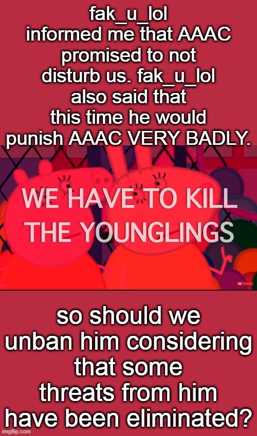 we have to kill the younglings | fak_u_lol informed me that AAAC promised to not disturb us. fak_u_lol also said that this time he would punish AAAC VERY BADLY. so should we unban him considering that some threats from him have been eliminated? | image tagged in we have to kill the younglings | made w/ Imgflip meme maker