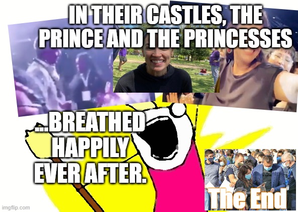 Free for Me | IN THEIR CASTLES, THE PRINCE AND THE PRINCESSES; ...BREATHED HAPPILY EVER AFTER. The End | image tagged in memes,x all the y | made w/ Imgflip meme maker