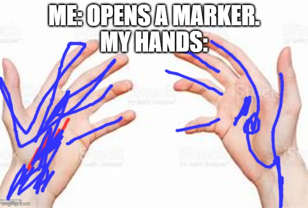 this happens every time | ME: OPENS A MARKER.
MY HANDS: | image tagged in art | made w/ Imgflip meme maker