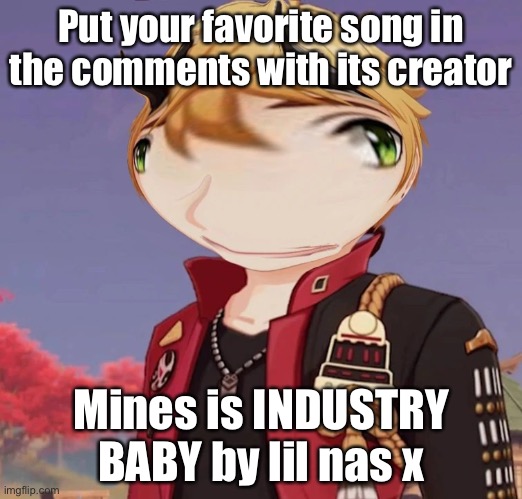 Thoma | Put your favorite song in the comments with its creator; Mines is INDUSTRY BABY by lil nas x | image tagged in thoma | made w/ Imgflip meme maker