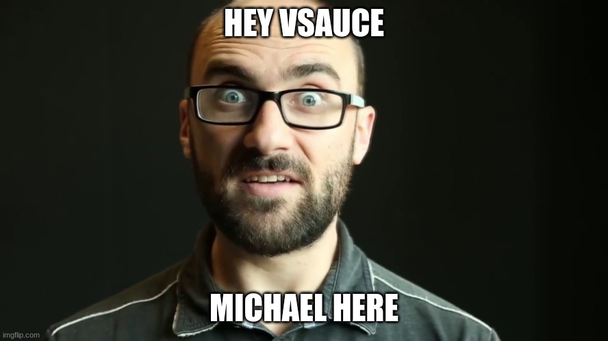 HEY VSAUCE MICHAEL HERE | made w/ Imgflip meme maker