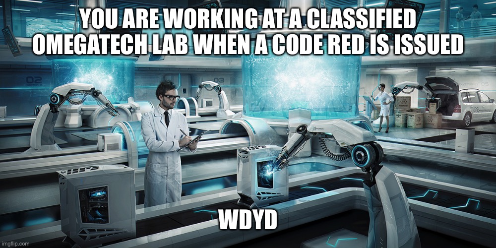 No OP OCs, Sci-fi/horror | YOU ARE WORKING AT A CLASSIFIED OMEGATECH LAB WHEN A CODE RED IS ISSUED; WDYD | image tagged in omegatech,research,lab,code,red,alarm | made w/ Imgflip meme maker
