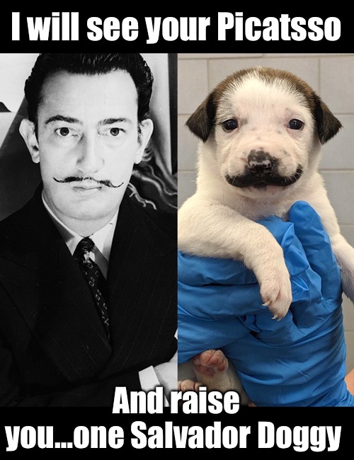 I will see your Picatsso And raise you…one Salvador Doggy | made w/ Imgflip meme maker