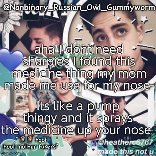 The most I could do was three sprays in each nostril- | aha I dont need sharpies I found this medicine thing my mom made me use for my nose-; Its like a pump thingy and it sprays the medicine up your nose | image tagged in gummyworms simp temp | made w/ Imgflip meme maker