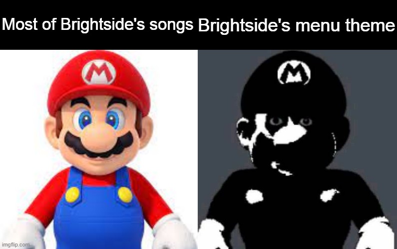 Most of Brightside's songs; Brightside's menu theme | image tagged in scary mario | made w/ Imgflip meme maker