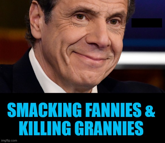 Cancel Cuomo LONG OVERDUE | SMACKING FANNIES & 
KILLING GRANNIES | image tagged in politics,bye bye,bad combo | made w/ Imgflip meme maker