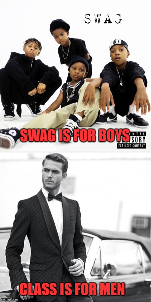 SWAG IS FOR BOYS CLASS IS FOR MEN | made w/ Imgflip meme maker