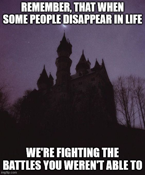 REMEMBER, THAT WHEN SOME PEOPLE DISAPPEAR IN LIFE; WE'RE FIGHTING THE BATTLES YOU WEREN'T ABLE TO | image tagged in inspirational quote | made w/ Imgflip meme maker