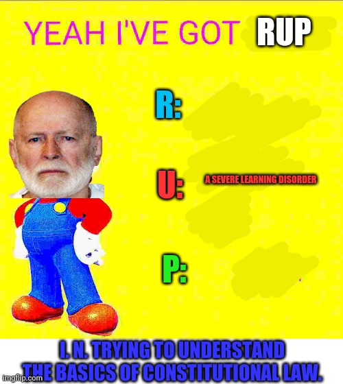 RUP R: A SEVERE LEARNING DISORDER P: U: I. N. TRYING TO UNDERSTAND THE BASICS OF CONSTITUTIONAL LAW. | made w/ Imgflip meme maker