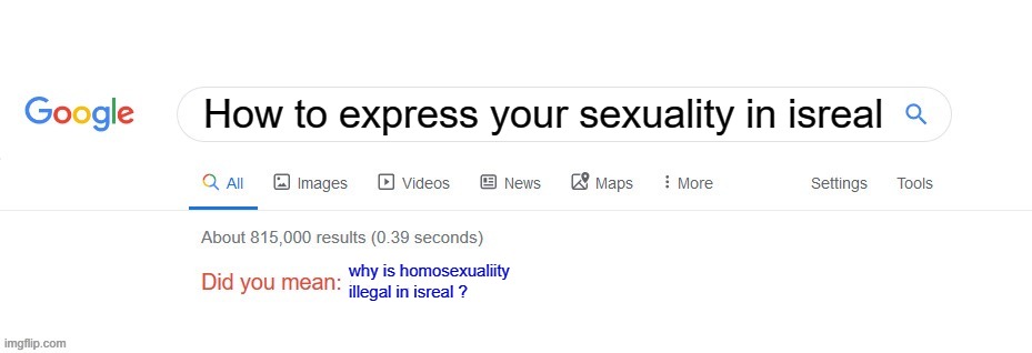true | How to express your sexuality in isreal; why is homosexualiity illegal in isreal ? | image tagged in did you mean | made w/ Imgflip meme maker