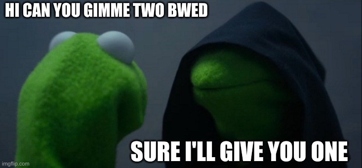 two bread | HI CAN YOU GIMME TWO BWED; SURE I'LL GIVE YOU ONE | image tagged in memes,evil kermit | made w/ Imgflip meme maker