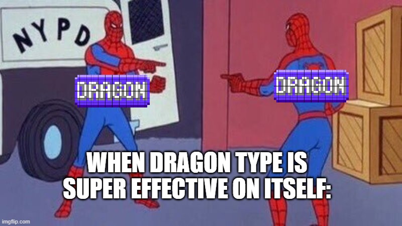 spiderman pointing at spiderman | WHEN DRAGON TYPE IS SUPER EFFECTIVE ON ITSELF: | image tagged in spiderman pointing at spiderman | made w/ Imgflip meme maker