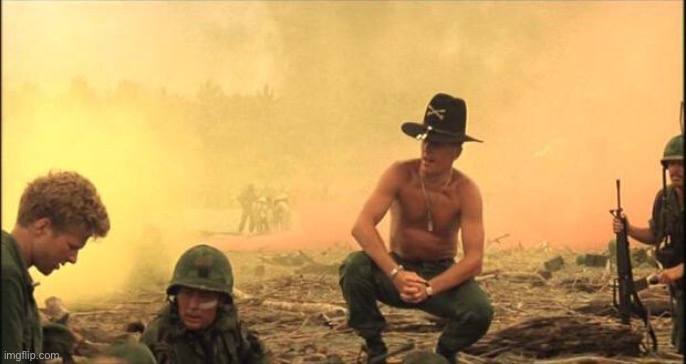 I love the smell of napalm in the morning | image tagged in i love the smell of napalm in the morning | made w/ Imgflip meme maker