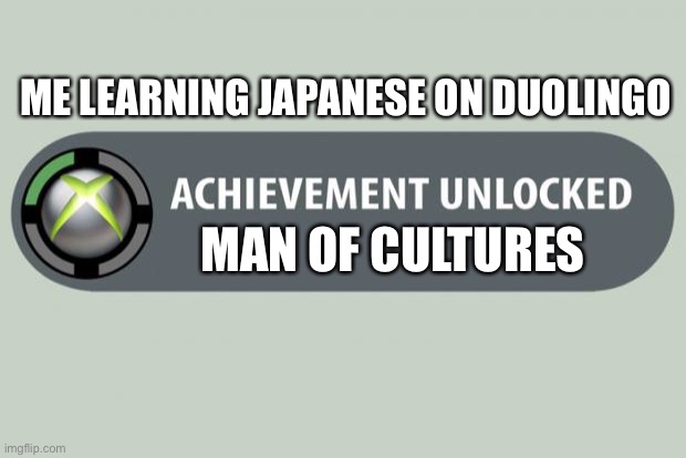 Man of culture achievement unlocked | ME LEARNING JAPANESE ON DUOLINGO; MAN OF CULTURES | image tagged in achievement unlocked | made w/ Imgflip meme maker