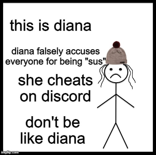 Don't Be Like Diana | this is diana diana falsely accuses everyone for being "sus" she cheats on discord don't be like diana | image tagged in don't be like diana | made w/ Imgflip meme maker