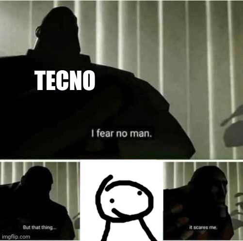 I fear no man | TECNO | image tagged in i fear no man | made w/ Imgflip meme maker