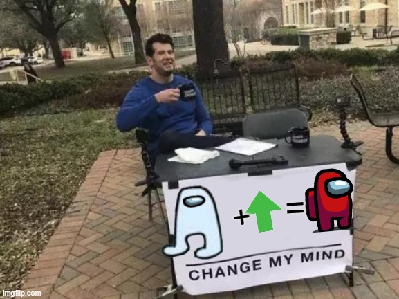 Change My Mind | =; + | image tagged in memes,change my mind | made w/ Imgflip meme maker