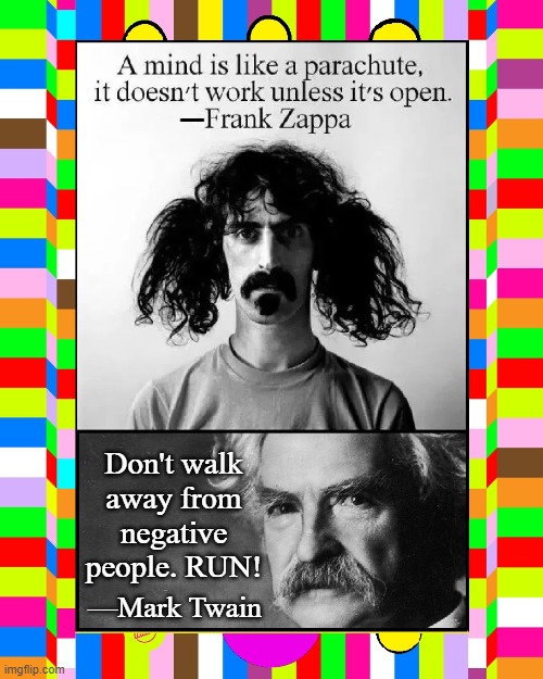 Don't walk
away from
negative
people. RUN! —Mark Twain — | made w/ Imgflip meme maker