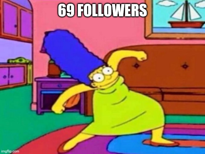420 Marge | 69 FOLLOWERS | image tagged in 420 marge | made w/ Imgflip meme maker