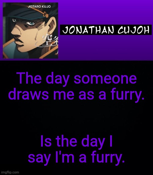 At least Cloud won't see this and try- | The day someone draws me as a furry. Is the day I say I'm a furry. | image tagged in jonathan cujoh | made w/ Imgflip meme maker