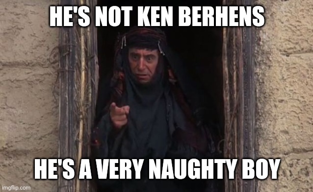 He’s a very naughty boy | HE'S NOT KEN BERHENS; HE'S A VERY NAUGHTY BOY | image tagged in he s a very naughty boy | made w/ Imgflip meme maker