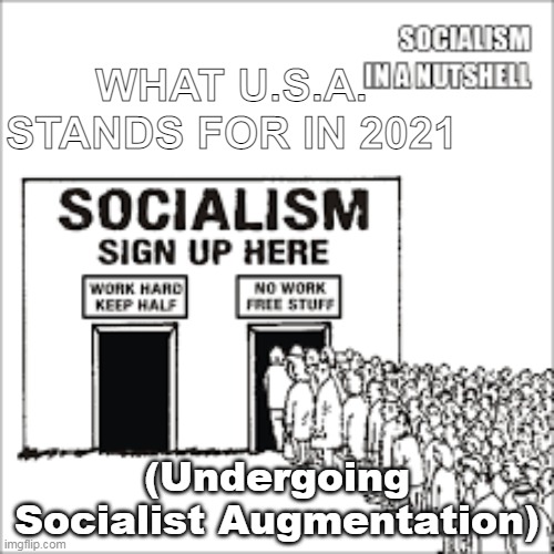 USA Political Humor | WHAT U.S.A. STANDS FOR IN 2021; (Undergoing Socialist Augmentation) | image tagged in usa | made w/ Imgflip meme maker