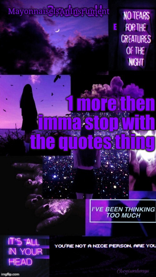 (Ty bean_child) MayonnaiseIsAnInsrument Black and purple temp | E; 1 more then imma stop with the quotes thing | image tagged in ty bean_child mayonnaiseisaninsrument black and purple temp | made w/ Imgflip meme maker