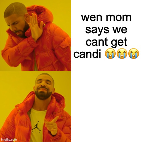 Drake Hotline Bling Meme | wen mom says we cant get candi ??? | image tagged in memes,drake hotline bling | made w/ Imgflip meme maker