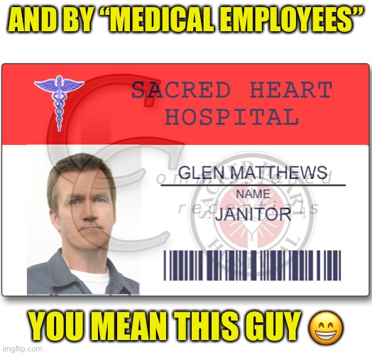 AND BY “MEDICAL EMPLOYEES” YOU MEAN THIS GUY ? | made w/ Imgflip meme maker