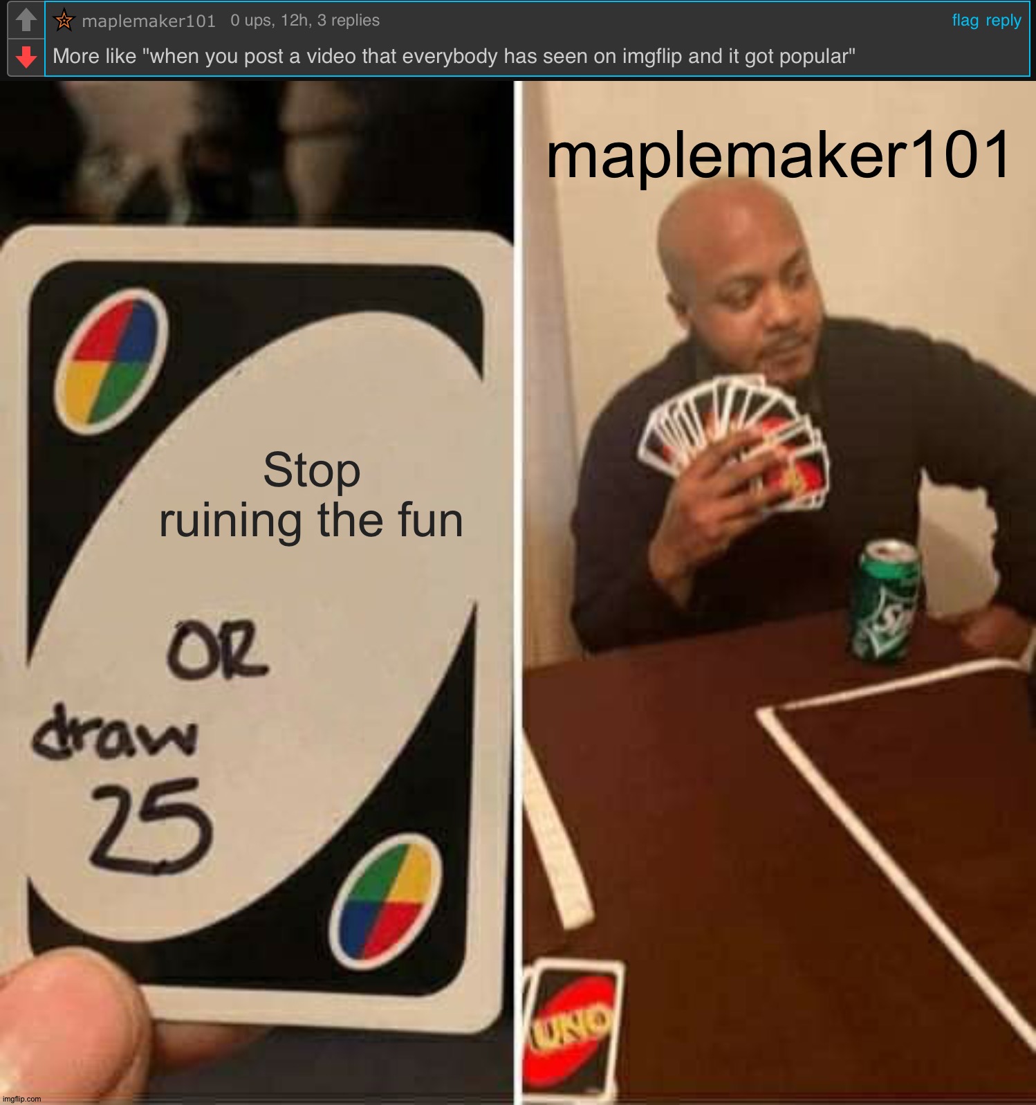 maplemaker101; Stop ruining the fun | image tagged in memes,uno draw 25 cards | made w/ Imgflip meme maker