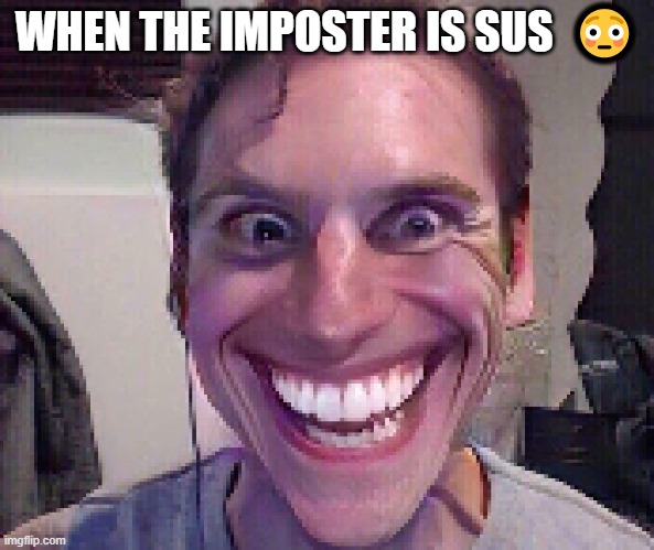 When The Imposter Is Sus | WHEN THE IMPOSTER IS SUS  😳 | image tagged in when the imposter is sus | made w/ Imgflip meme maker