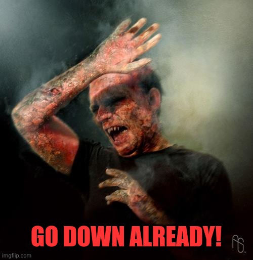 burning vampire | GO DOWN ALREADY! | image tagged in burning vampire | made w/ Imgflip meme maker