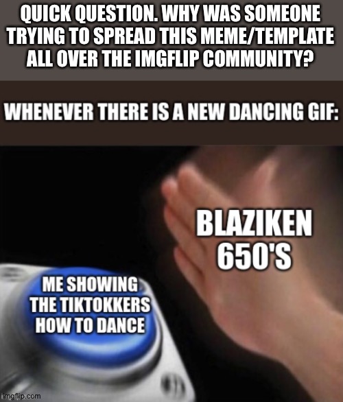 Weird... | QUICK QUESTION. WHY WAS SOMEONE TRYING TO SPREAD THIS MEME/TEMPLATE ALL OVER THE IMGFLIP COMMUNITY? | image tagged in copy this | made w/ Imgflip meme maker