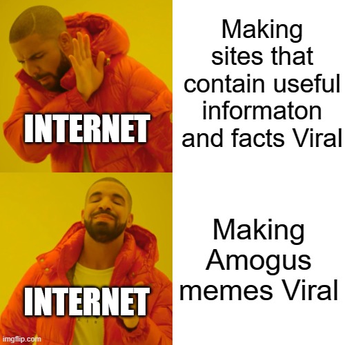 Drake Hotline Bling | Making sites that contain useful informaton and facts Viral; INTERNET; Making Amogus memes Viral; INTERNET | image tagged in memes,drake hotline bling,internet,amogus,useful information,useful facts | made w/ Imgflip meme maker