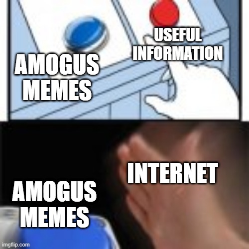 this is fun | USEFUL INFORMATION; AMOGUS MEMES; INTERNET; AMOGUS MEMES | image tagged in red and blue button hitting blue,fun | made w/ Imgflip meme maker