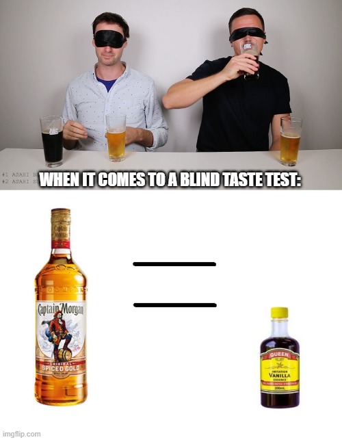 WHEN IT COMES TO A BLIND TASTE TEST: | image tagged in blind taste test,captain morgan rum,vanilla essence | made w/ Imgflip meme maker