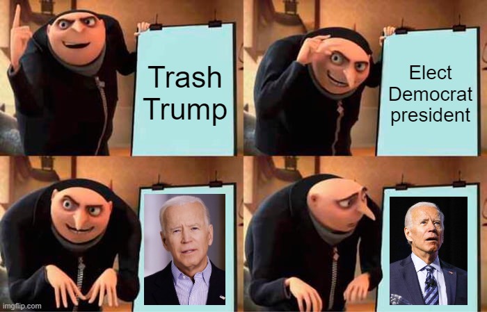 Well, so much for that plan... | Trash Trump; Elect Democrat president | image tagged in memes,gru's plan,biden | made w/ Imgflip meme maker