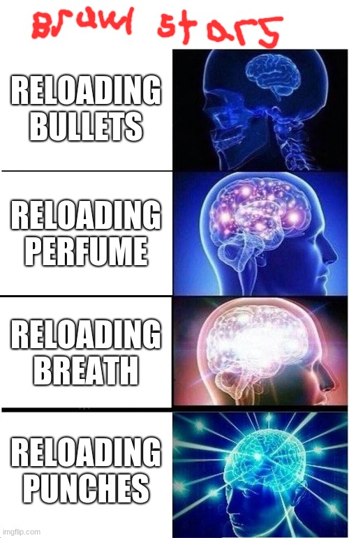 Relatable brawl stars stuff | RELOADING BULLETS; RELOADING PERFUME; RELOADING BREATH; RELOADING PUNCHES | image tagged in memes,expanding brain | made w/ Imgflip meme maker