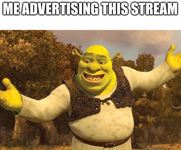 Shrek Tada | ME ADVERTISING THIS STREAM | image tagged in shrek tada | made w/ Imgflip meme maker