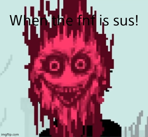 When the corruption is sus | When the fnf is sus! | image tagged in fnf | made w/ Imgflip meme maker
