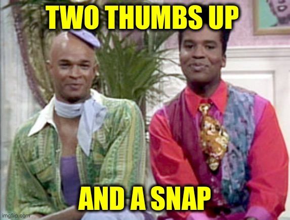 TWO THUMBS UP AND A SNAP | made w/ Imgflip meme maker