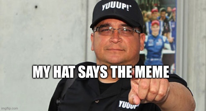 Dave Hester | MY HAT SAYS THE MEME | image tagged in dave hester | made w/ Imgflip meme maker