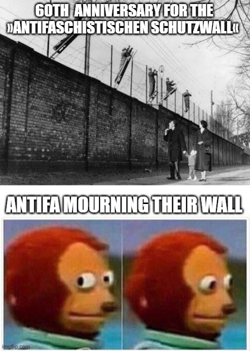 60TH  ANNIVERSARY FOR THE »ANTIFASCHISTISCHEN SCHUTZWALL«; ANTIFA MOURNING THEIR WALL | image tagged in berlin wall,memes,monkey puppet | made w/ Imgflip meme maker