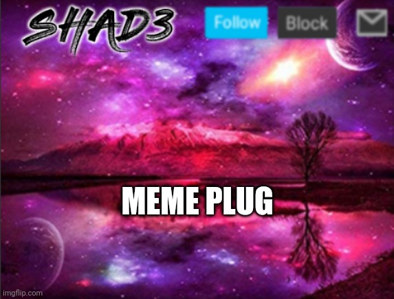 1 meme for now | MEME PLUG | image tagged in shad3 announcement template v7 | made w/ Imgflip meme maker