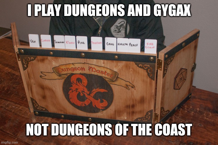 I PLAY DUNGEONS AND GYGAX; NOT DUNGEONS OF THE COAST | image tagged in funny memes | made w/ Imgflip meme maker